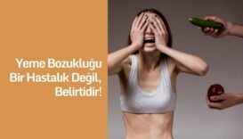 Yeme Bozukluğu Bir Hastalık Değil; Belirtidir!